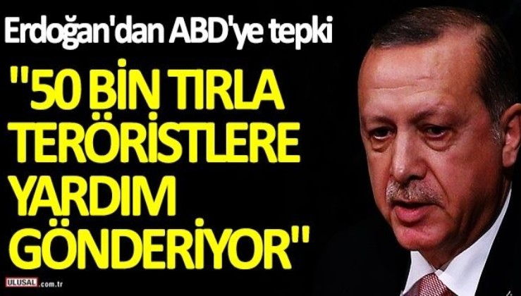 Cumhurbaşkanı Erdoğan'dan ABD mesajları! "50 bin tırla teröristlere yardım gönderiyor"