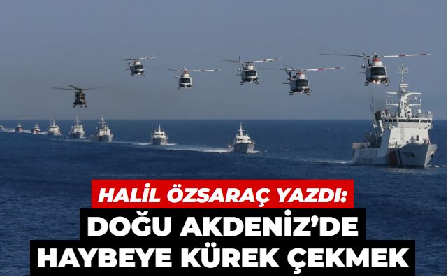 Doğu Akdeniz’de haybeye kürek çekmek