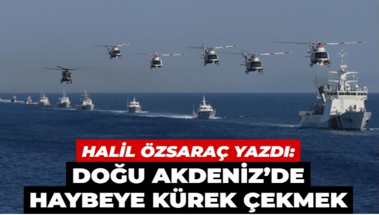 Doğu Akdeniz’de haybeye kürek çekmek