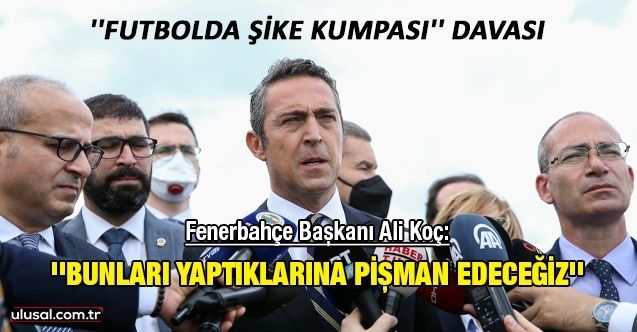 Fenerbahçe Başkanı Ali Koç: ''Bunları yaptıklarına pişman edeceğiz''