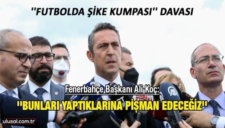 Fenerbahçe Başkanı Ali Koç: ''Bunları yaptıklarına pişman edeceğiz''