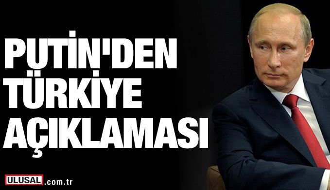 Putin'den Türkiye açıklaması
