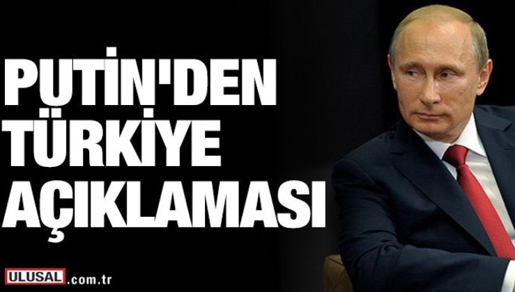 Putin'den Türkiye açıklaması