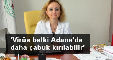 Bilim Kurulu Üyesi Prof. Taşova: Koronavirüs belki Adana'da daha çabuk kırılabilir