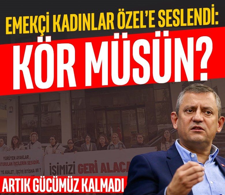 Emekçi kadınlardan isyan: Neden kaçıyorsun Özgür Özel!