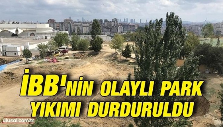 İBB'nin Eyüpsultan'daki park yıkımı durduruldu