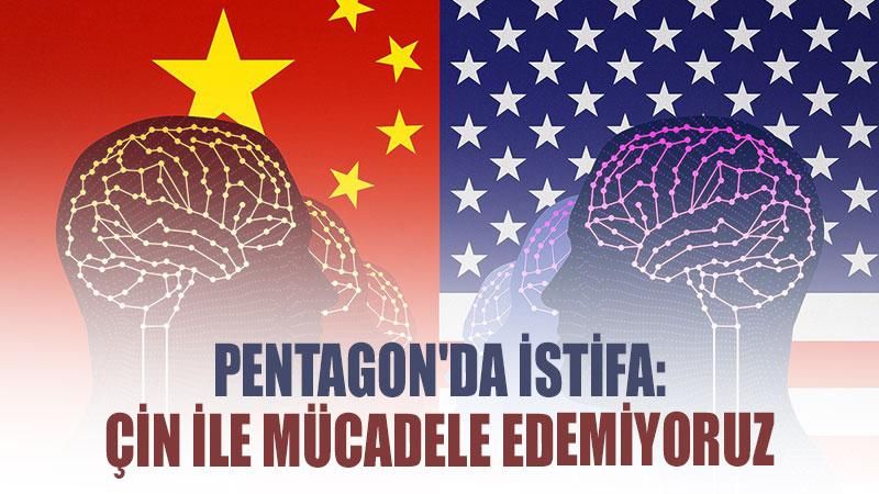 Pentagon'da istifa: Çin ile mücadele edemiyoruz