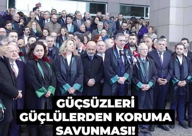 İstanbul Barosu yönetiminin yargılandığı terör davası... Güçsüzleri güçlülerden koruma savunması!