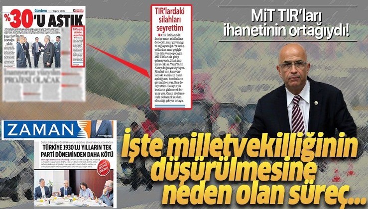 İşte CHP'li Enis Berberoğlu'nun milletvekilliğinin düşürülmesine neden olan süreç! MİT TIR'ları ihanetine...