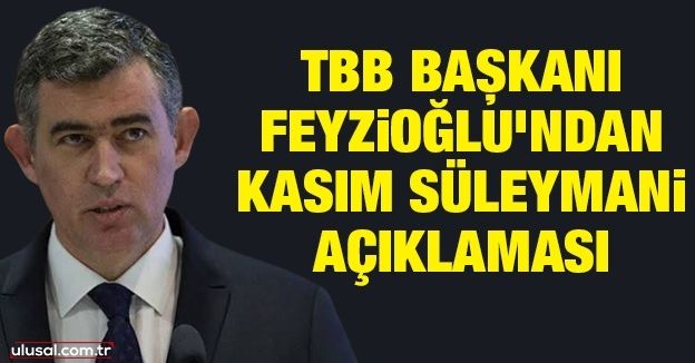 TBB Başkanı Metin Feyzioğlu'ndan Kasım Süleymani açıklaması