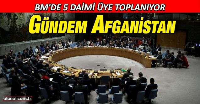 Guterres'ten toplantı çağrısı: BM'nin 5 daimi üyesi Afganistan gündemiyle toplanacak
