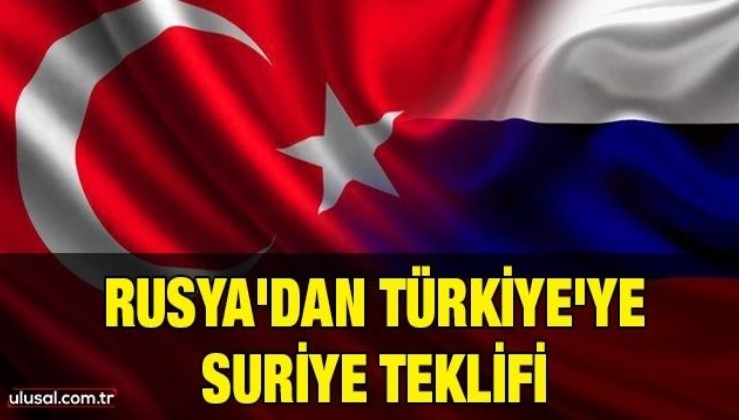 Rusya'dan Türkiye’ye Suriye teklifi