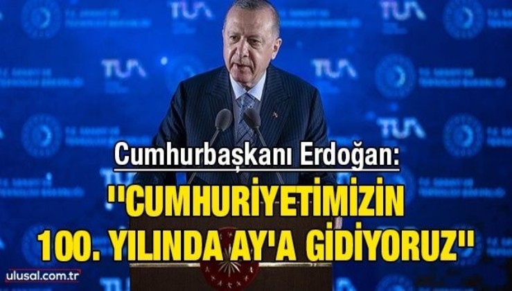 Cumhurbaşkanı Erdoğan: ''Cumhuriyetimizin 100. yılında Ay'a gidiyoruz''