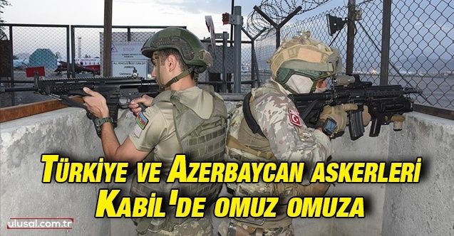 Türkiye ve Azerbaycan askerleri Kabil'de omuz omuza