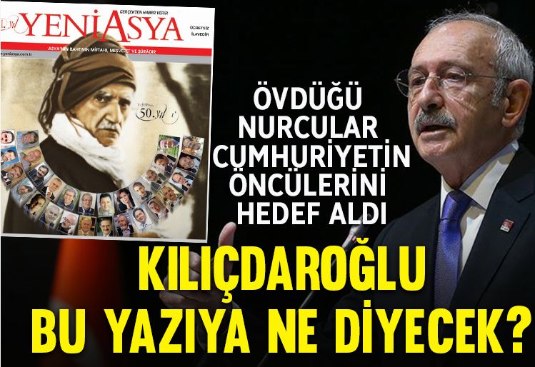 Kılıçdaroğlu’nun övdüğü Nurcuların gazetesi Cumhuriyetin öncülerini hedef aldı
