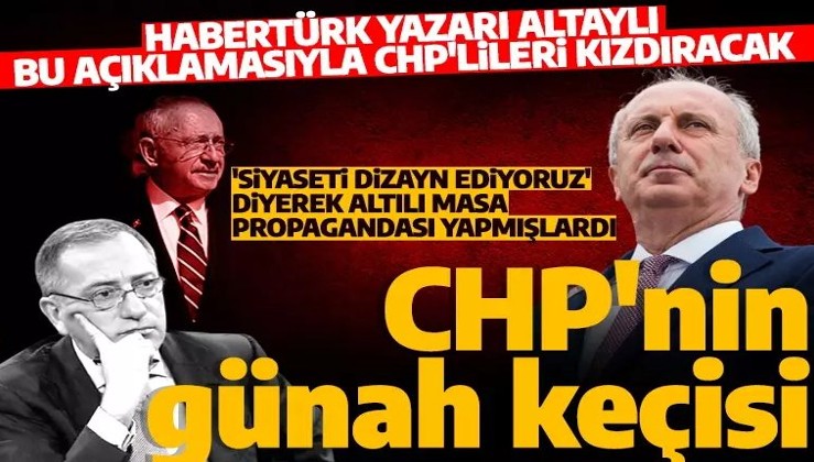'Siyaseti dizayn eden' Ciner'in gazetecisi Altaylı'dan CHP'lileri kızdıracak itiraf: Muharrem İnce CHP'nin aradığı günah keçisi...