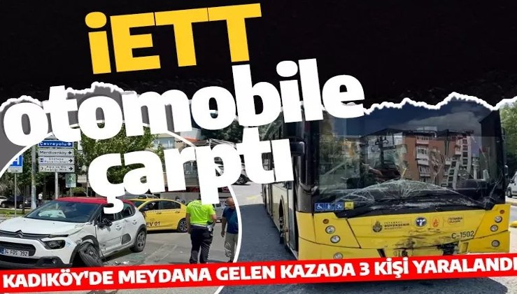 İstanbul Kadıköy'de İETT otobüsünün otomobille çarpışması sonucu 3 kişi yaralandı.