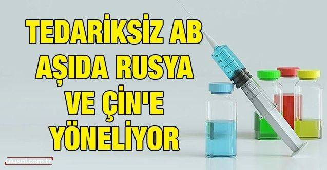 Tedariksiz AB aşıda Rusya ve Çin'e yöneliyor