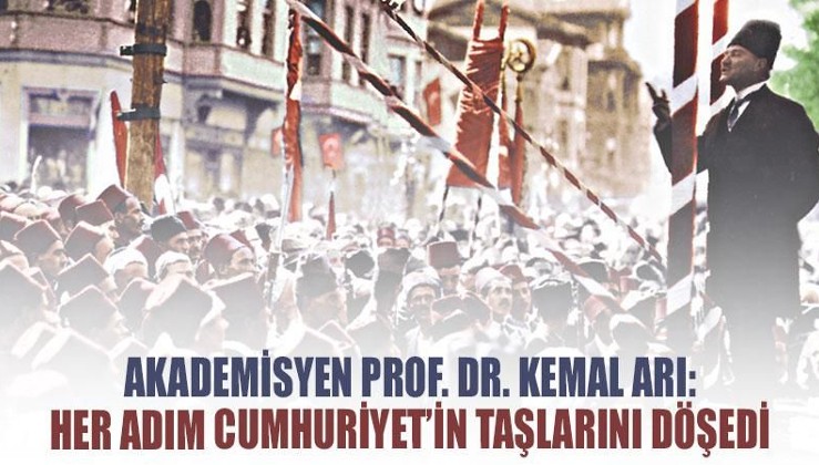 Akademisyen Prof. Dr. Kemal Arı: Her adım Cumhuriyet’in taşlarını döşedi