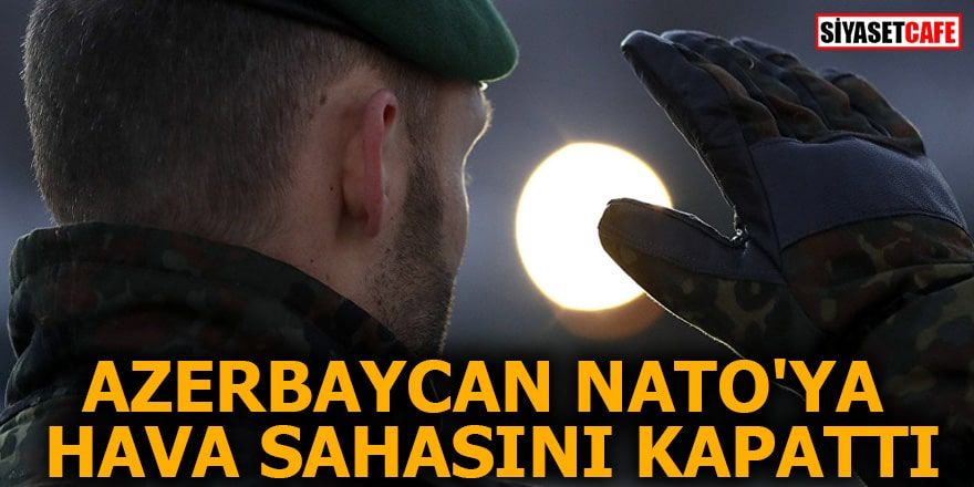 Azerbaycan NATO'ya hava sahasını kapattı!