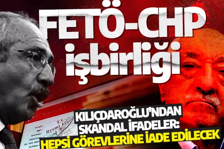 FETÖCHP işbirliği: Kılıçdaroğlu'ndan skandal ifadeler: Hepsi görevlerine iade edilecek