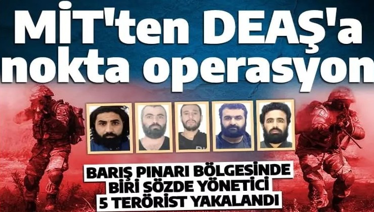 Son dakika: MİT'ten nokta operasyon! 5 DEAŞ'lı terörist canlı ele geçirildi