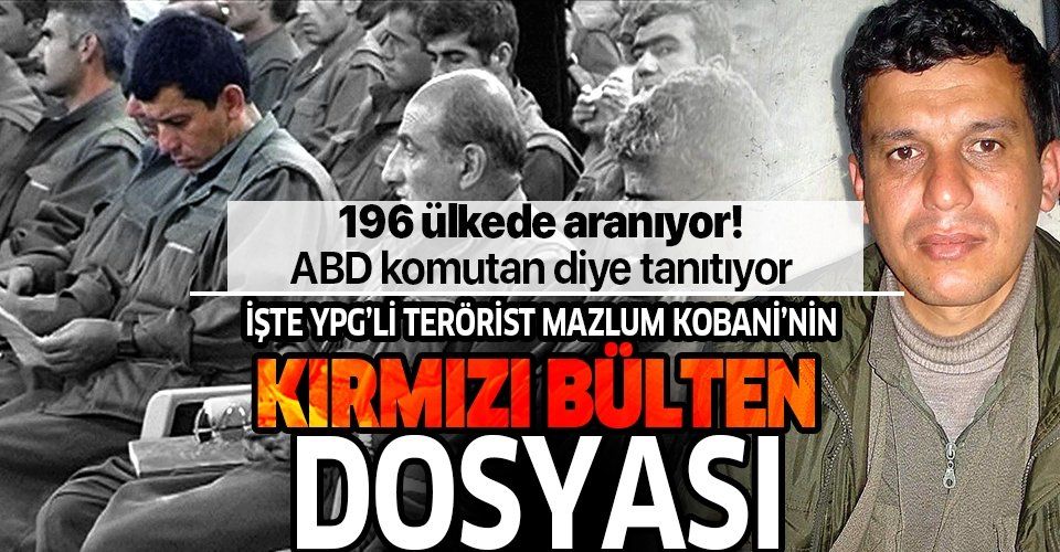 İşte YPG'li terörist Mazlum Kobani'nin 'kırmızı bülten' dosyası.