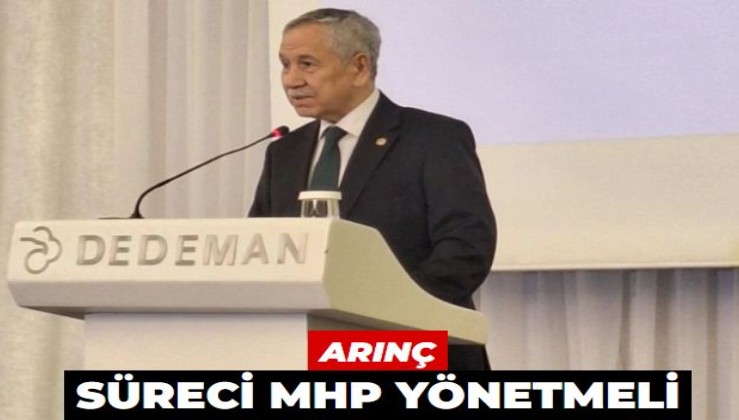 Bülent Arınç: Süreci MHP yönetmeli