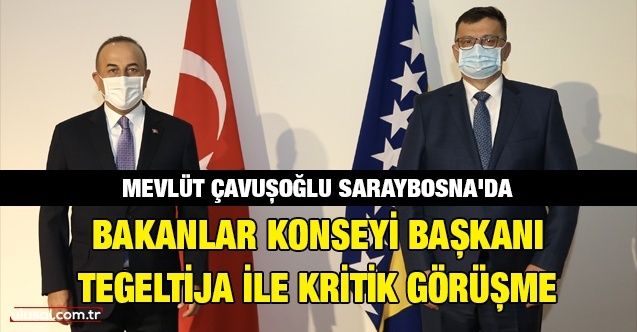 Mevlüt Çavuşoğlu ile Bosna Hersek Bakanlar Konseyi Başkanı Tegeltija arasında kritik görüşme