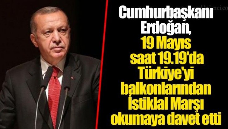 Cumhurbaşkanı Erdoğan, 19 Mayıs saat 19.19'da Türkiye'yi balkonlarından İstiklal Marşı okumaya davet etti
