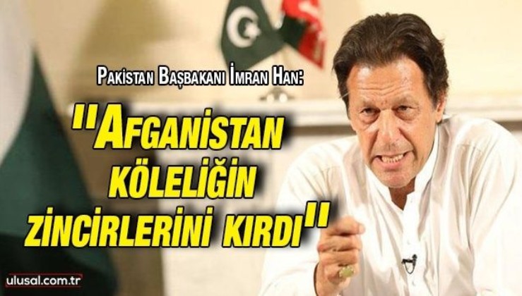 Pakistan Başbakanı İmran Han: ''Afganistan köleliğin zincirlerini kırdı''