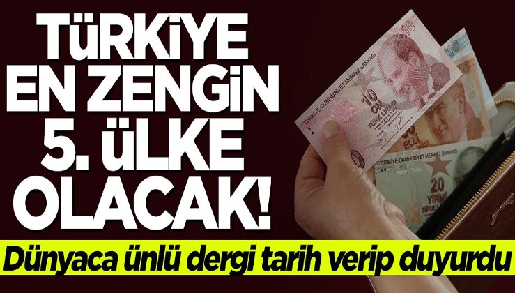 Dünyaca ünlü dergi tarih verdi... Türkiye en zengin 5. ülke olacak