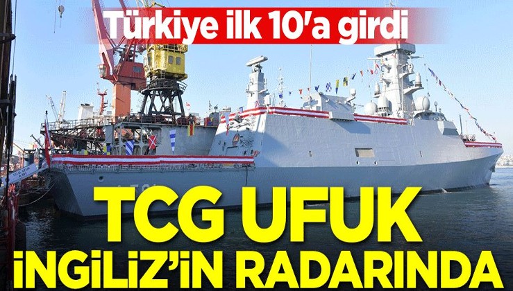 TCG Ufuk İngiliz'in radarında! Türkiye ilk 10'a girdi