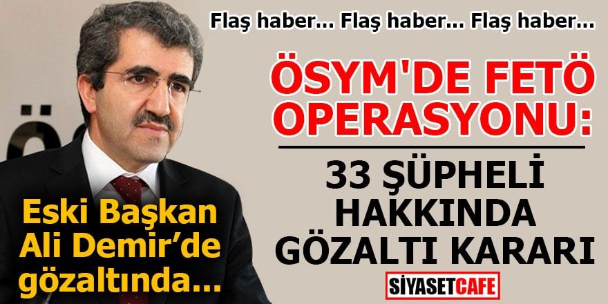 ÖSYM'de FETÖ operasyonu: 33 şüpheli hakkında gözaltı kararı